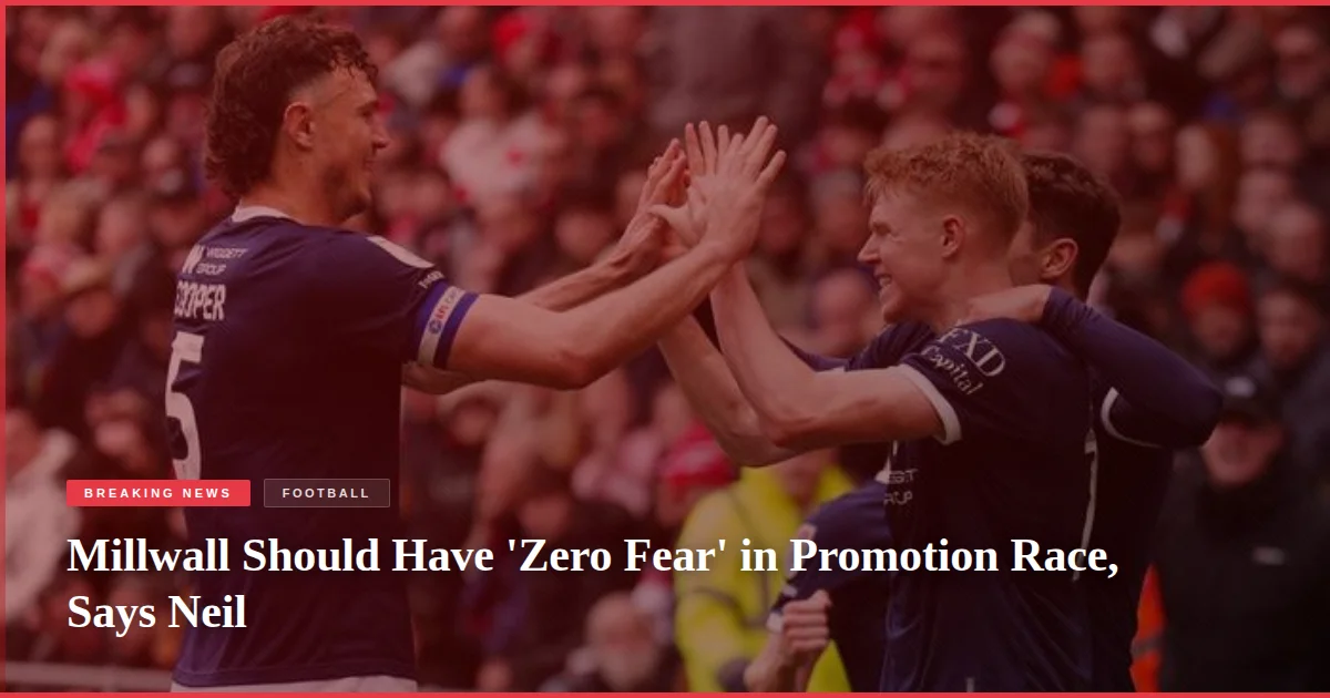 Millwall Should Have 'Zero Fear' in Promotion Race, Says Neil