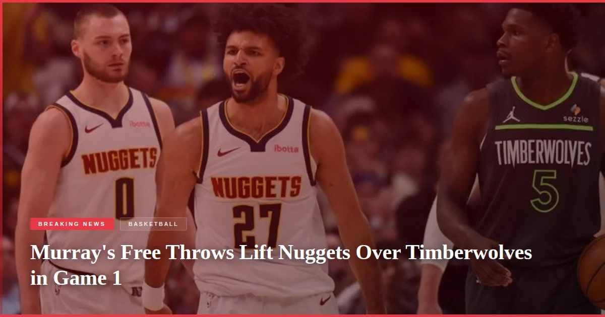 Murray's Free Throws Lift Nuggets Over Timberwolves in Game 1