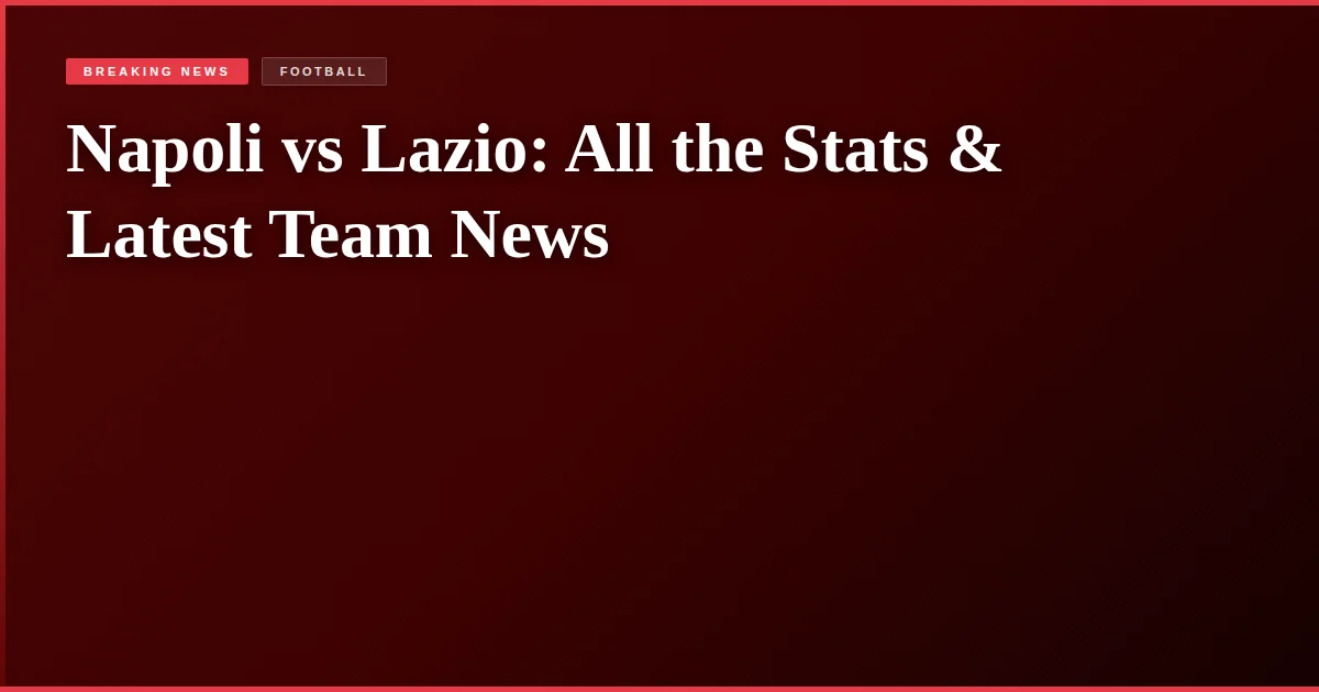 Napoli vs Lazio: All the Stats & Latest Team News