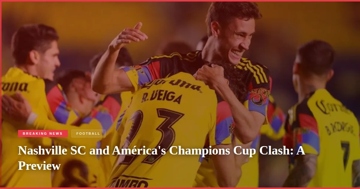 Nashville SC and América's Champions Cup Clash: A Preview