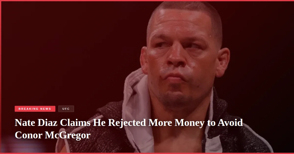 Nate Diaz Claims He Rejected More Money to Avoid Conor McGregor