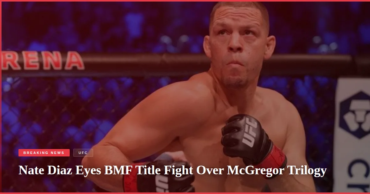 Nate Diaz Eyes BMF Title Fight Over McGregor Trilogy