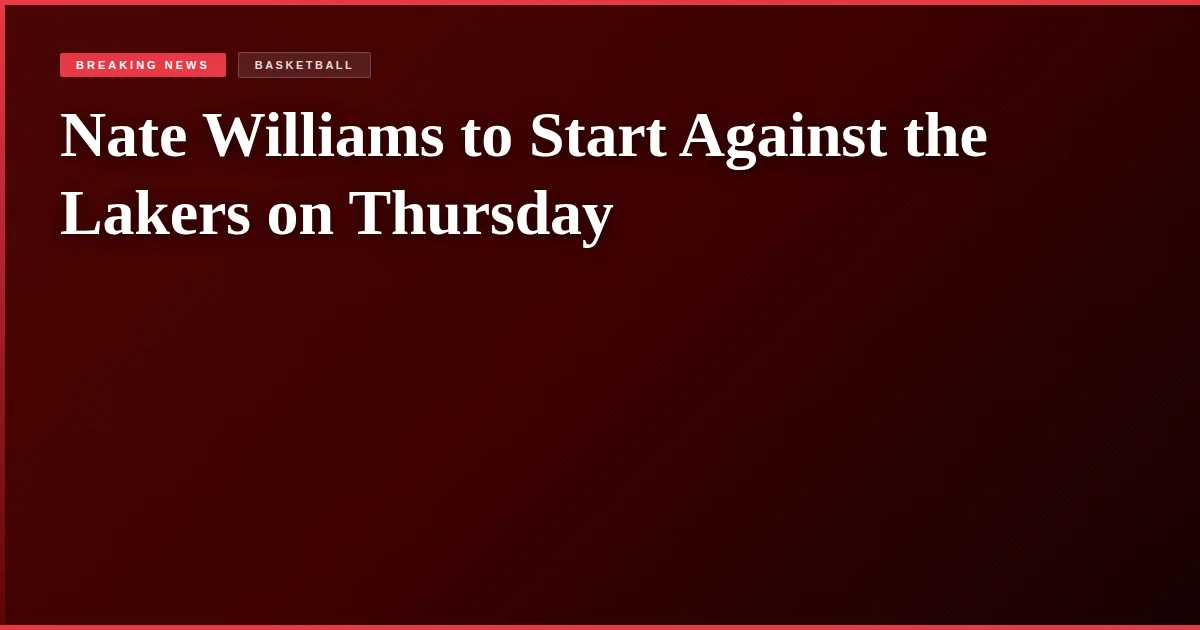 Nate Williams to Start Against the Lakers on Thursday