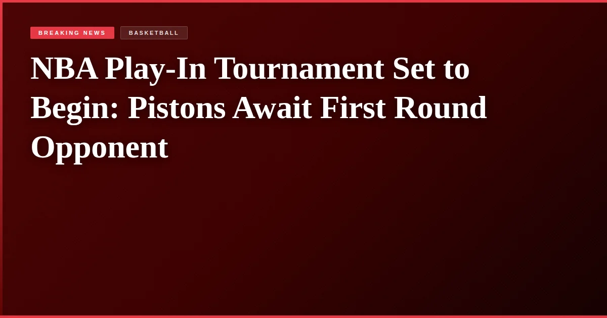 NBA Play-In Tournament Set to Begin: Pistons Await First Round Opponent