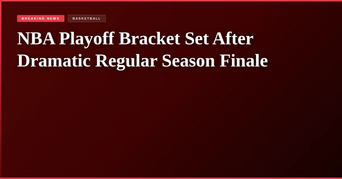 NBA Playoff Bracket Set After Dramatic Regular Season Finale