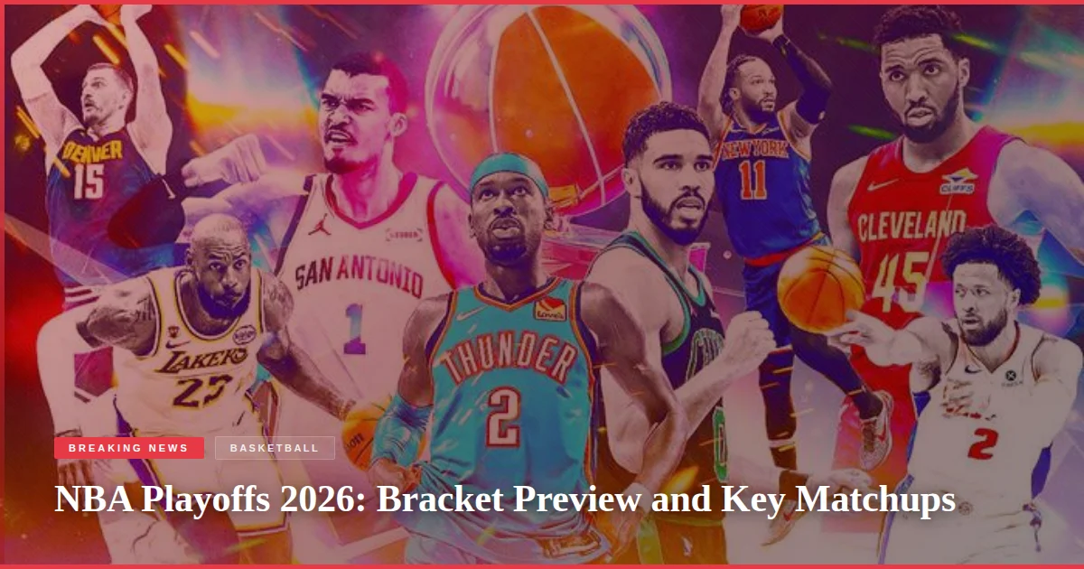 NBA Playoffs 2026: Bracket Preview and Key Matchups