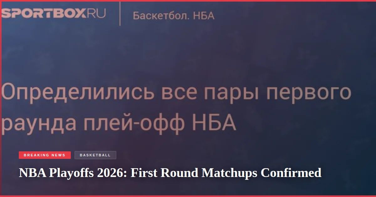 NBA Playoffs 2026: First Round Matchups Confirmed