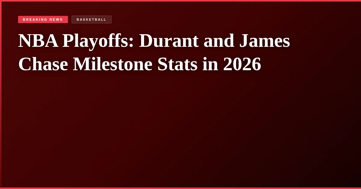 NBA Playoffs: Durant and James Chase Milestone Stats in 2026