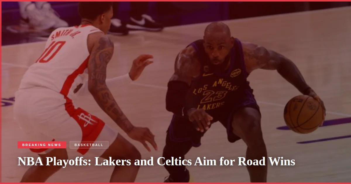 NBA Playoffs: Lakers and Celtics Aim for Road Wins