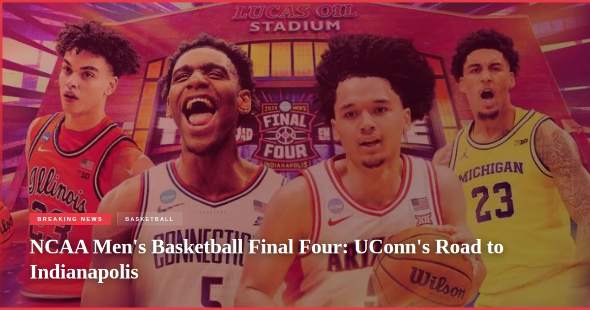NCAA Men's Basketball Final Four: UConn's Road to Indianapolis