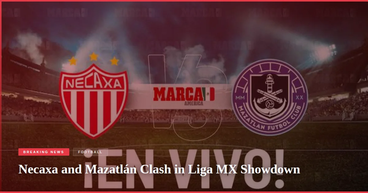 Necaxa and Mazatlán Clash in Liga MX Showdown