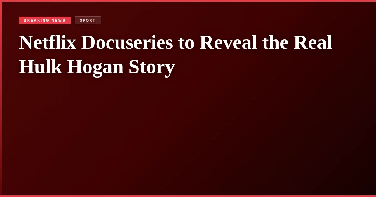 Netflix Docuseries to Reveal the Real Hulk Hogan Story