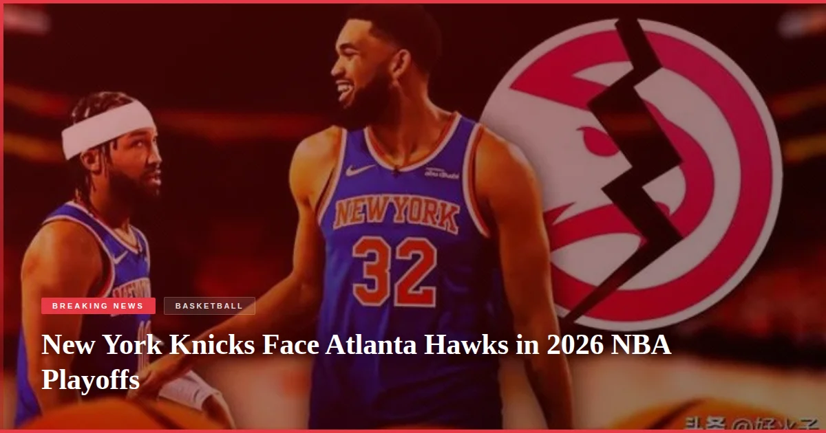 New York Knicks Face Atlanta Hawks in 2026 NBA Playoffs