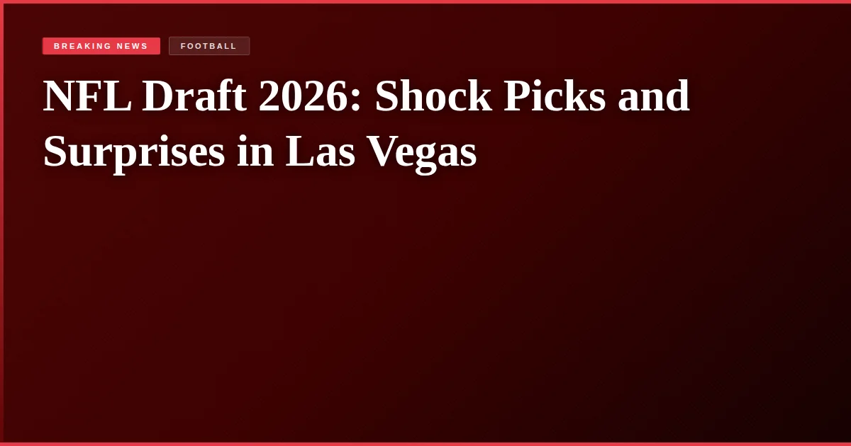 NFL Draft 2026: Shock Picks and Surprises in Las Vegas
