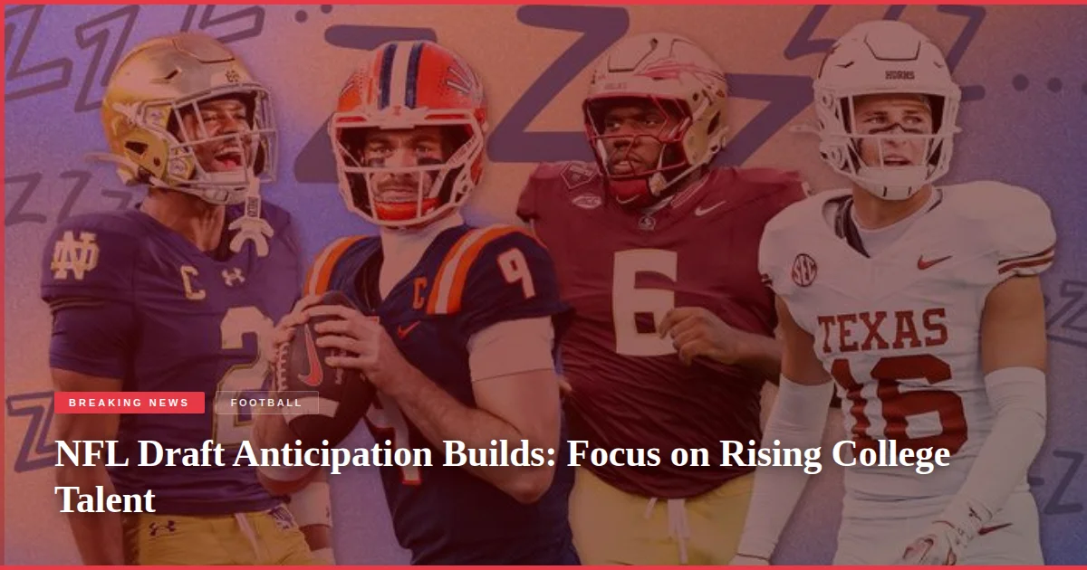 NFL Draft Anticipation Builds: Focus on Rising College Talent