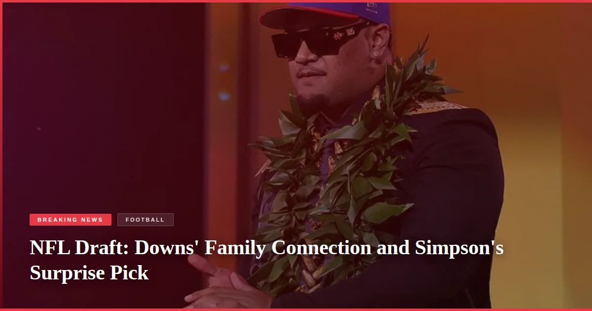 NFL Draft: Downs' Family Connection and Simpson's Surprise Pick