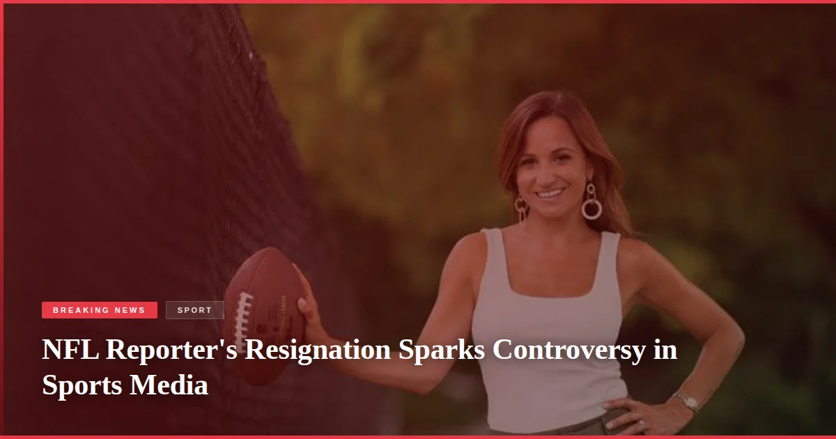 NFL Reporter's Resignation Sparks Controversy in Sports Media