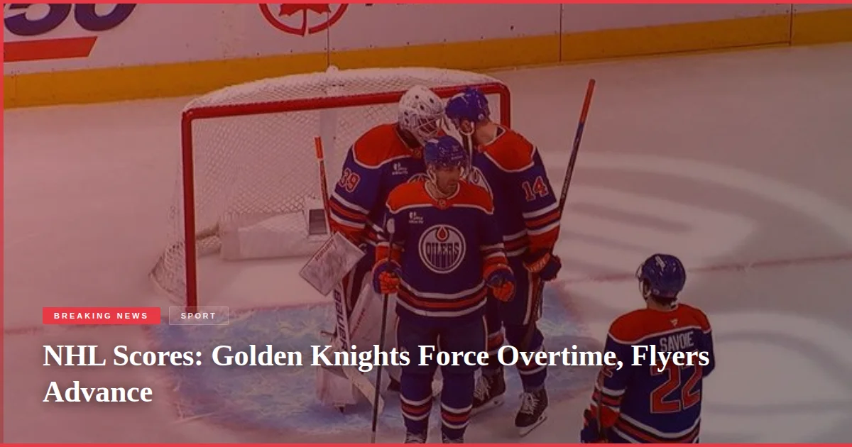 NHL Scores: Golden Knights Force Overtime, Flyers Advance