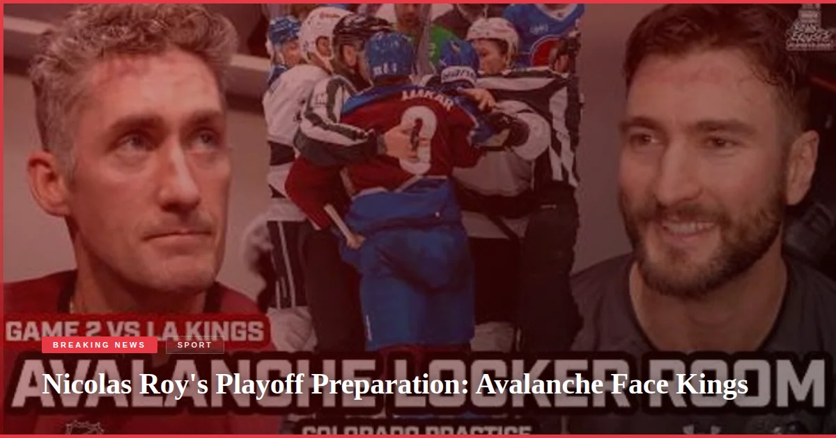 Nicolas Roy's Playoff Preparation: Avalanche Face Kings