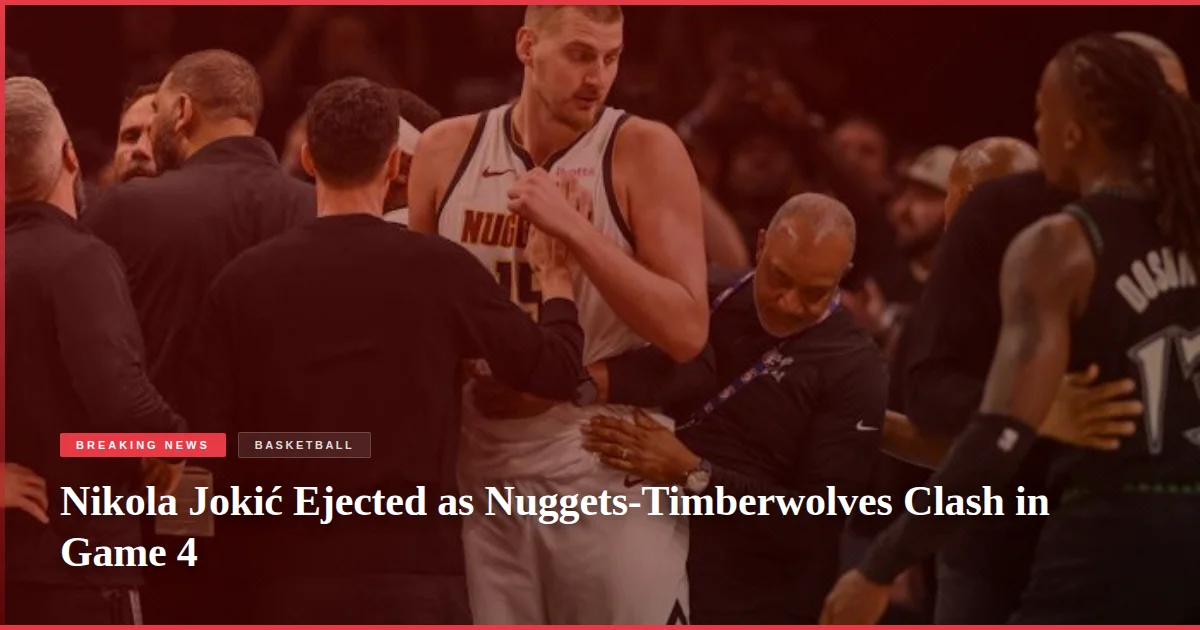 Nikola Jokić Ejected as Nuggets-Timberwolves Clash in Game 4