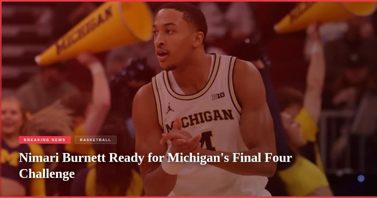 Nimari Burnett Ready for Michigan's Final Four Challenge