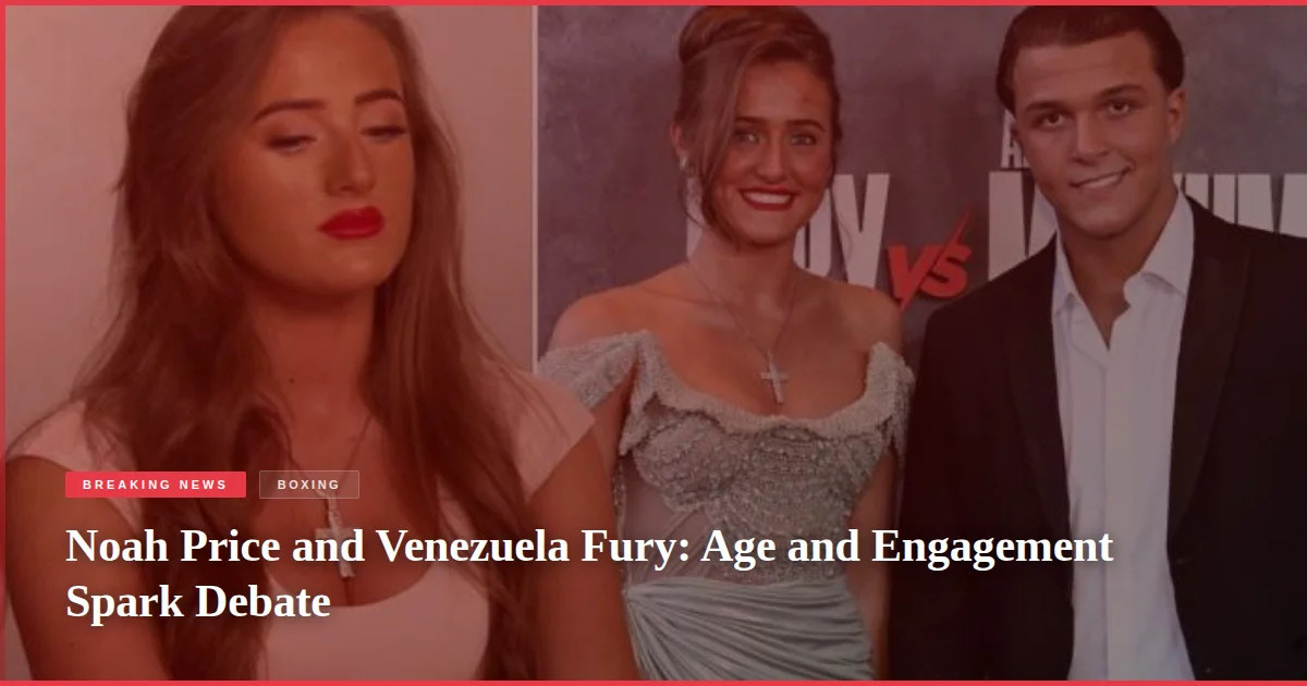 Noah Price and Venezuela Fury: Age and Engagement Spark Debate