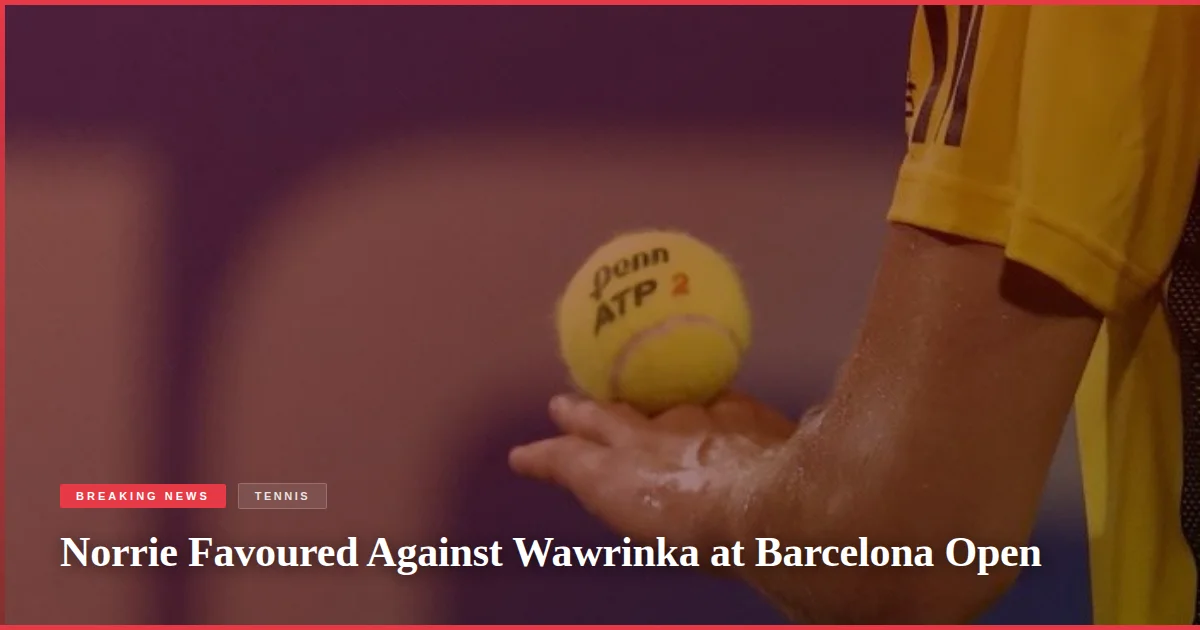 Norrie Favoured Against Wawrinka at Barcelona Open