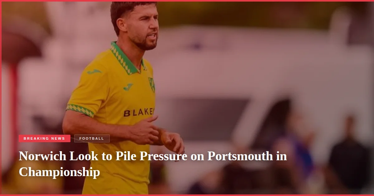 Norwich Look to Pile Pressure on Portsmouth in Championship