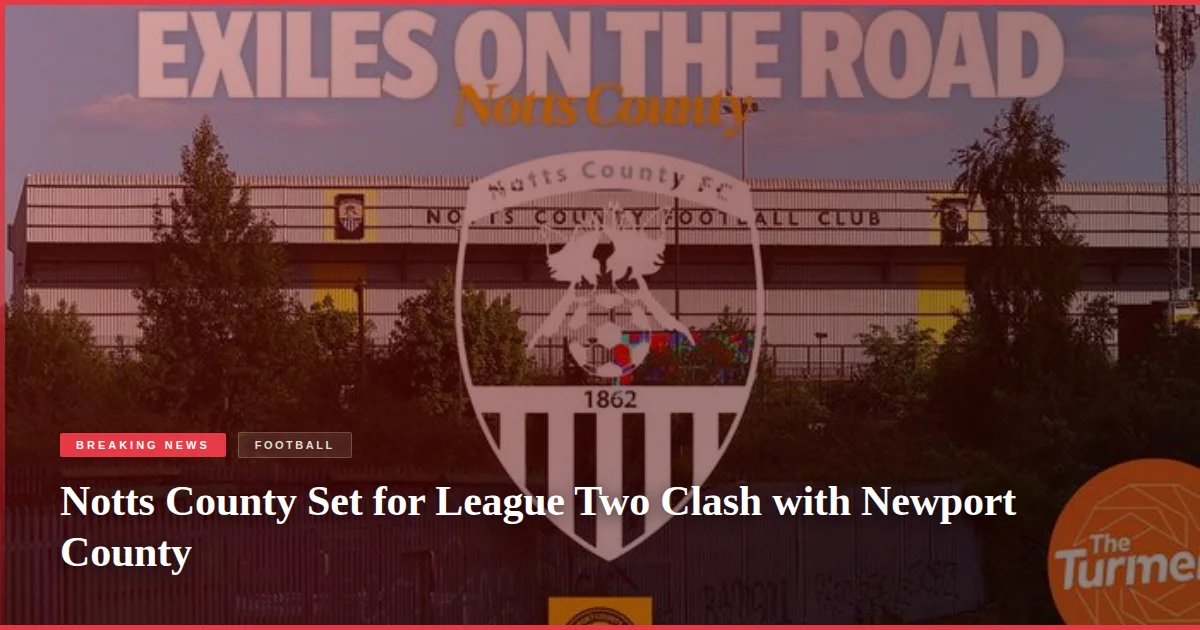Notts County Set for League Two Clash with Newport County