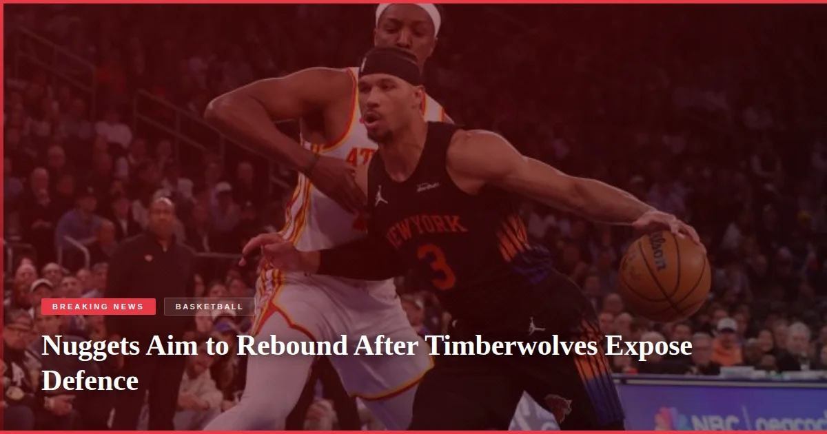 Nuggets Aim to Rebound After Timberwolves Expose Defence