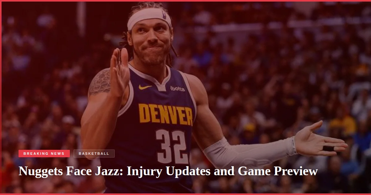 Nuggets Face Jazz: Injury Updates and Game Preview