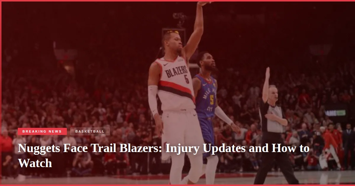 Nuggets Face Trail Blazers: Injury Updates and How to Watch