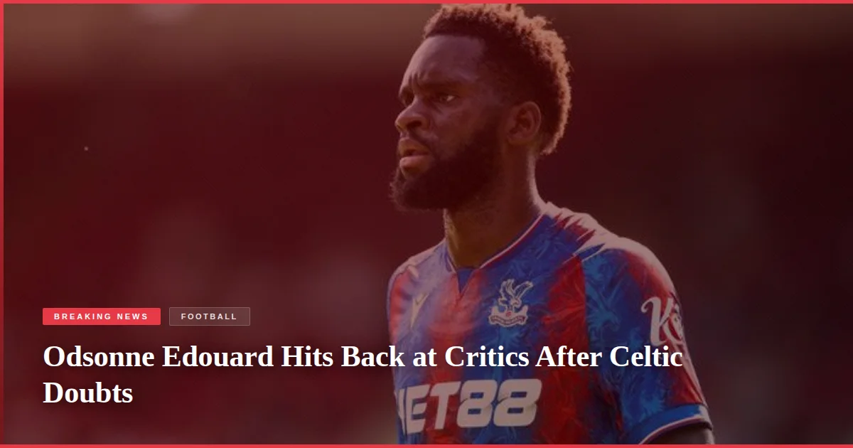 Odsonne Edouard Hits Back at Critics After Celtic Doubts