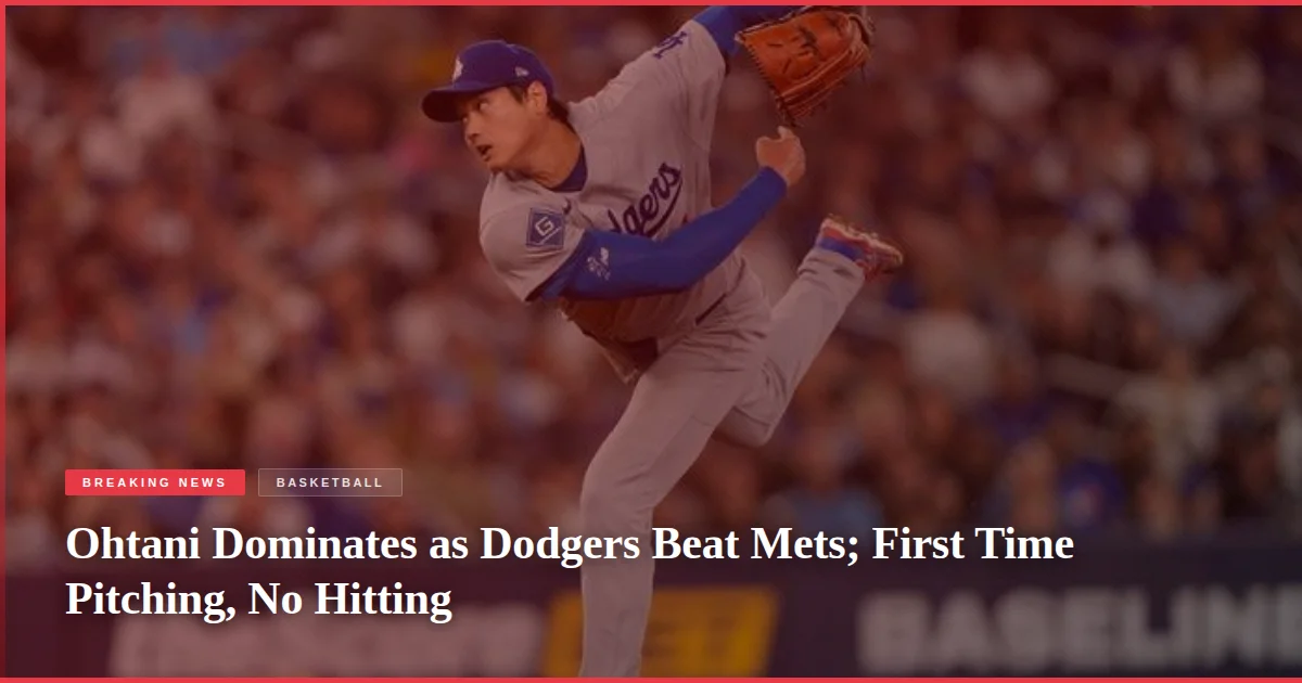 Ohtani Dominates as Dodgers Beat Mets; First Time Pitching, No Hitting