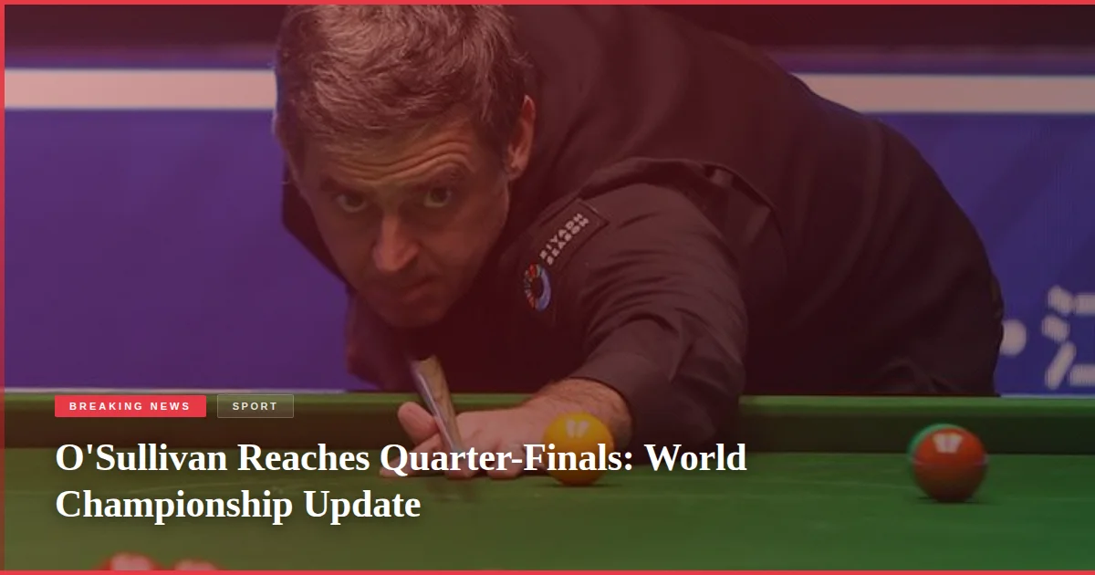 O'Sullivan Reaches Quarter-Finals: World Championship Update