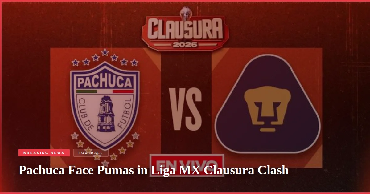 Pachuca Face Pumas in Liga MX Clausura Clash