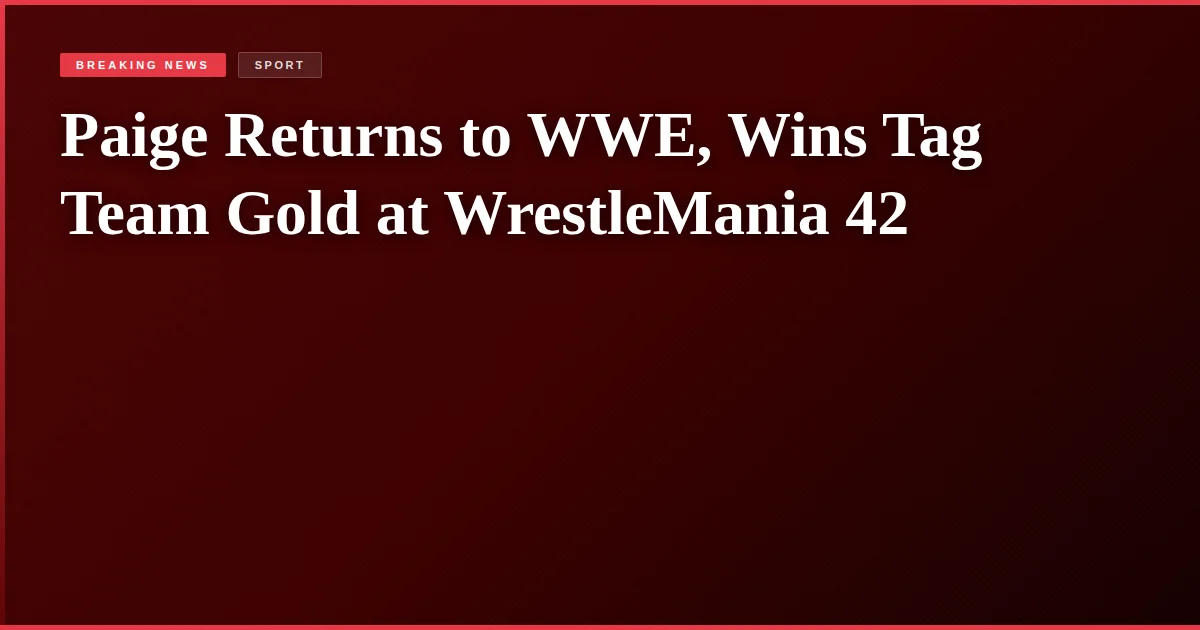 Paige Returns to WWE, Wins Tag Team Gold at WrestleMania 42