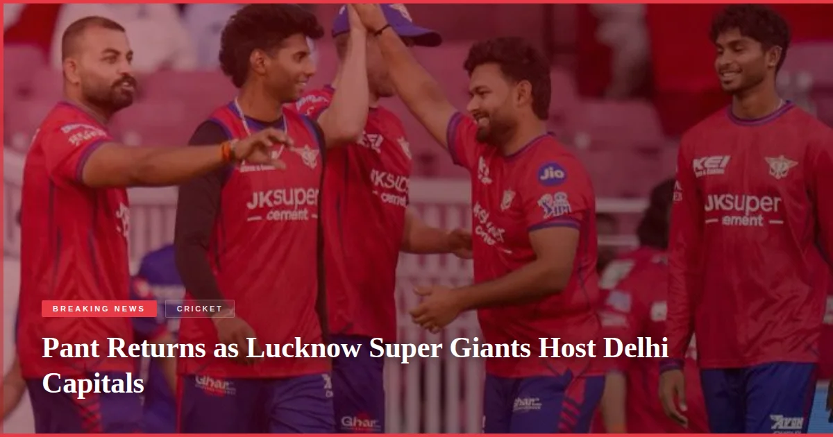 Pant Returns as Lucknow Super Giants Host Delhi Capitals