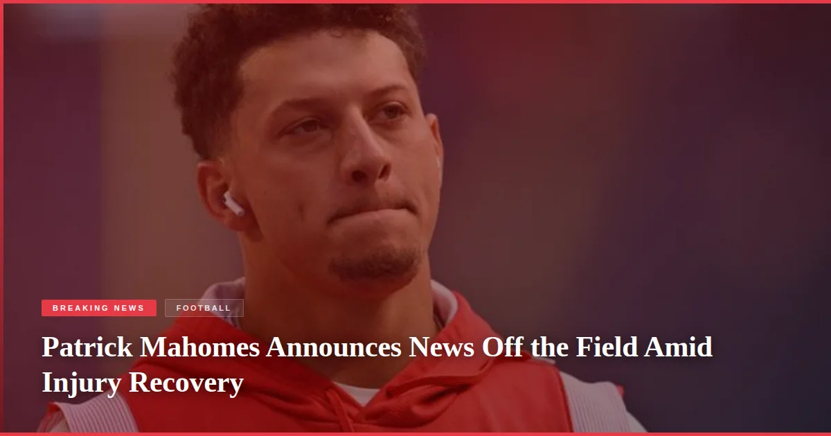 Patrick Mahomes Announces News Off the Field Amid Injury Recovery