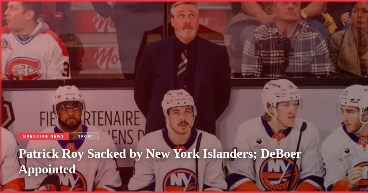 Patrick Roy Sacked by New York Islanders; DeBoer Appointed