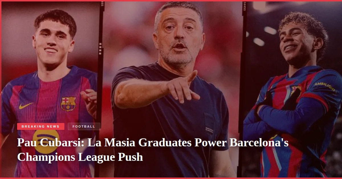Pau Cubarsi: La Masia Graduates Power Barcelona's Champions League Push