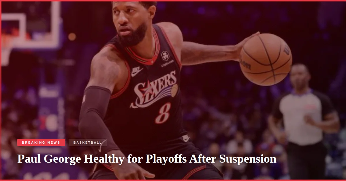 Paul George Healthy for Playoffs After Suspension
