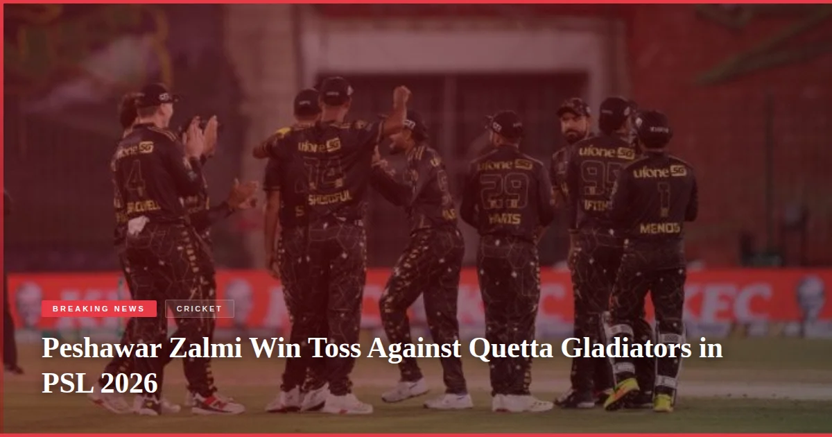 Peshawar Zalmi Win Toss Against Quetta Gladiators in PSL 2026