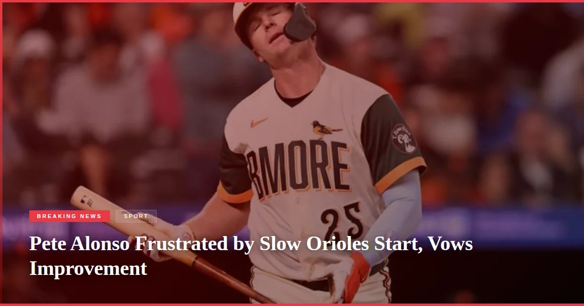 Pete Alonso Frustrated by Slow Orioles Start, Vows Improvement