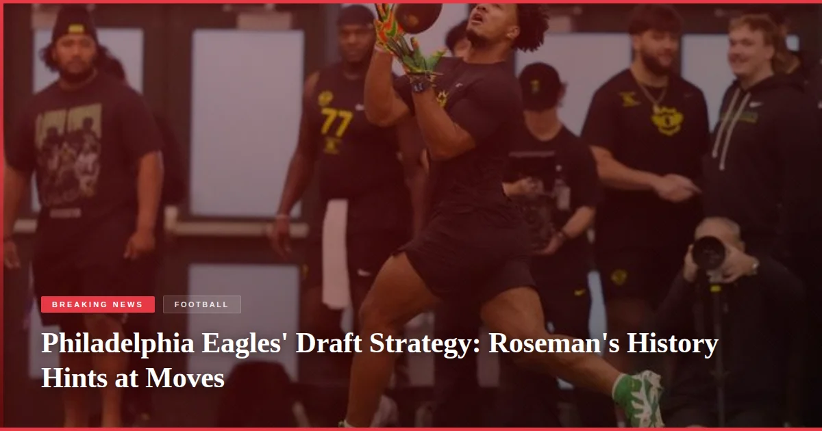 Philadelphia Eagles' Draft Strategy: Roseman's History Hints at Moves
