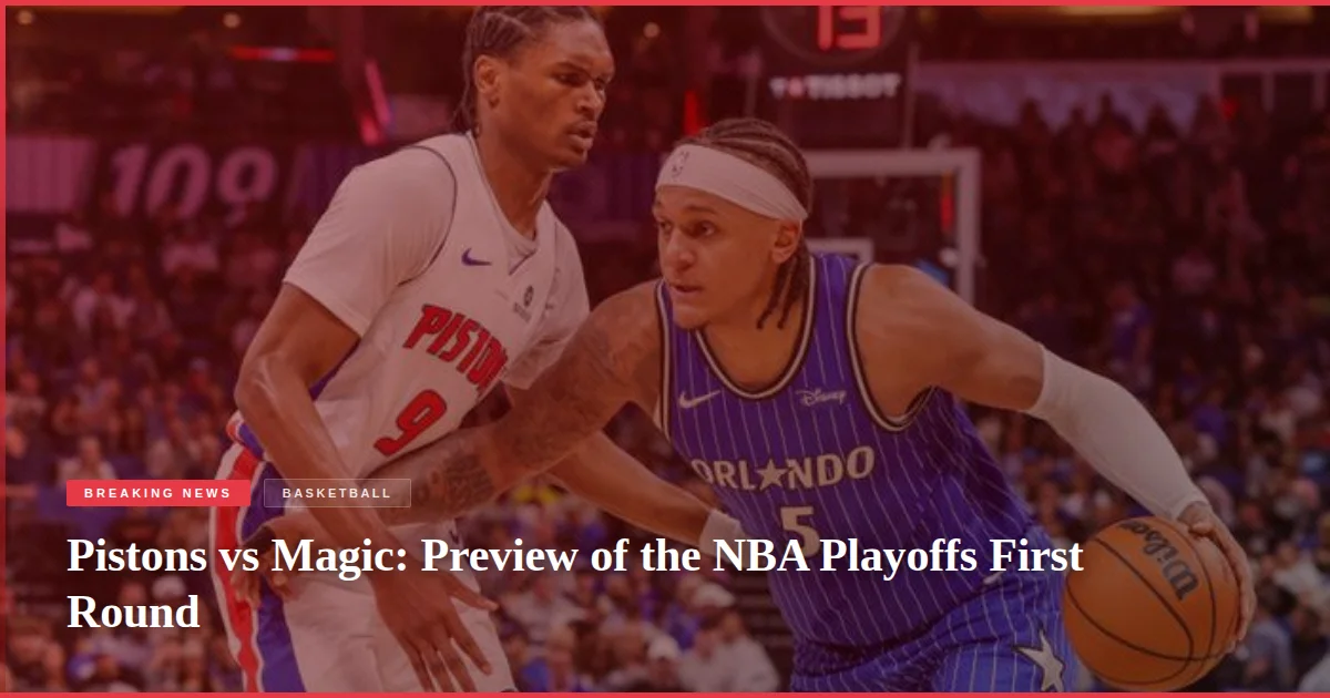 Pistons vs Magic: Preview of the NBA Playoffs First Round