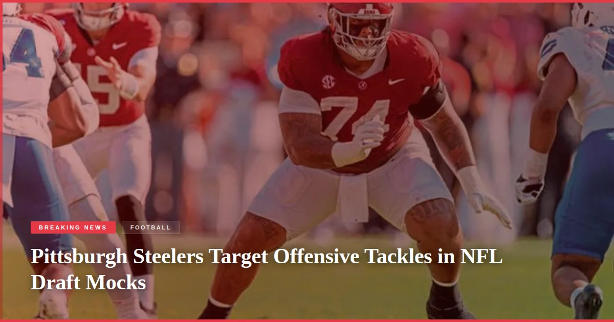 Pittsburgh Steelers Target Offensive Tackles in NFL Draft Mocks