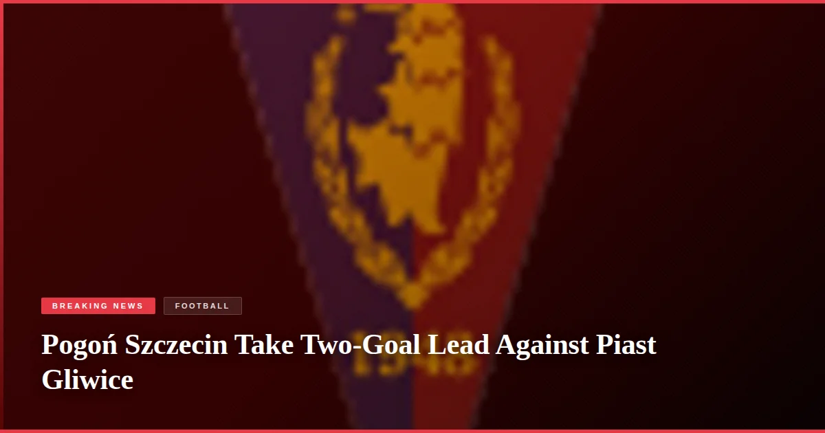 Pogoń Szczecin Take Two-Goal Lead Against Piast Gliwice