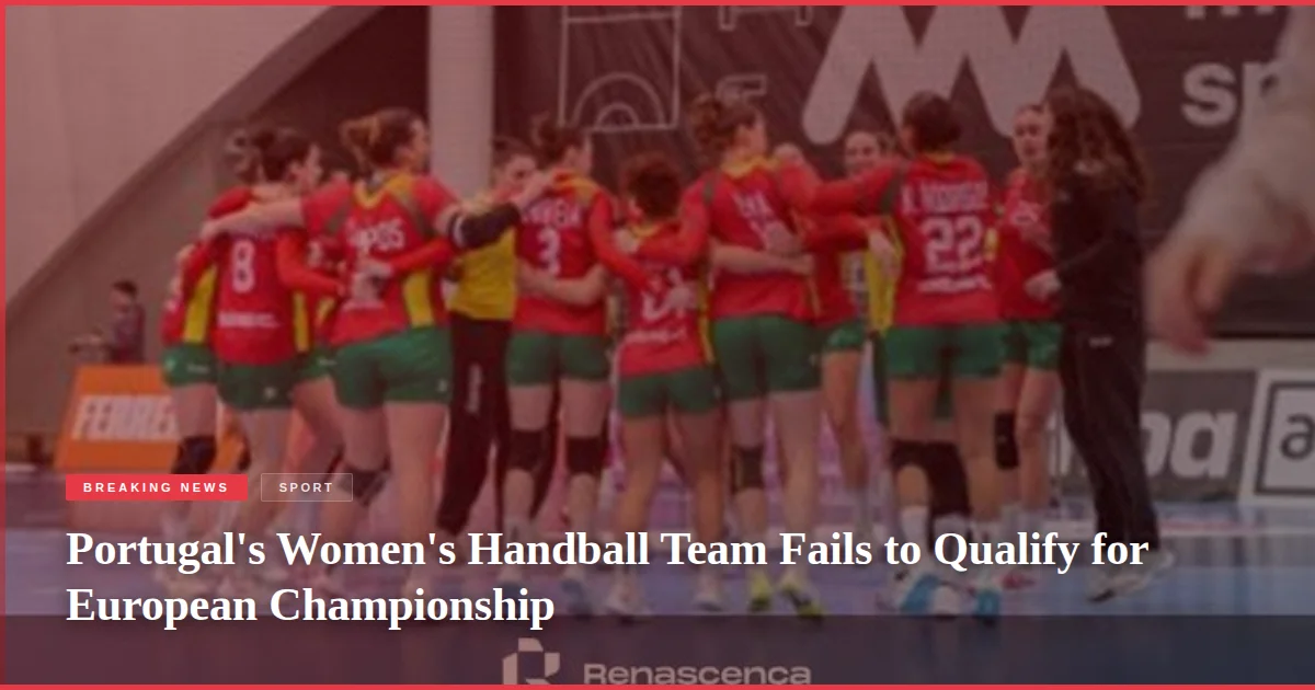 Portugal's Women's Handball Team Fails to Qualify for European Championship