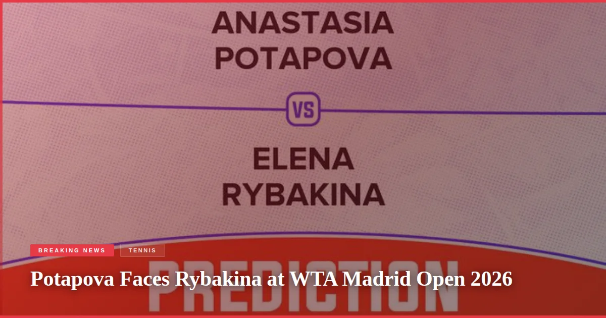 Potapova Faces Rybakina at WTA Madrid Open 2026